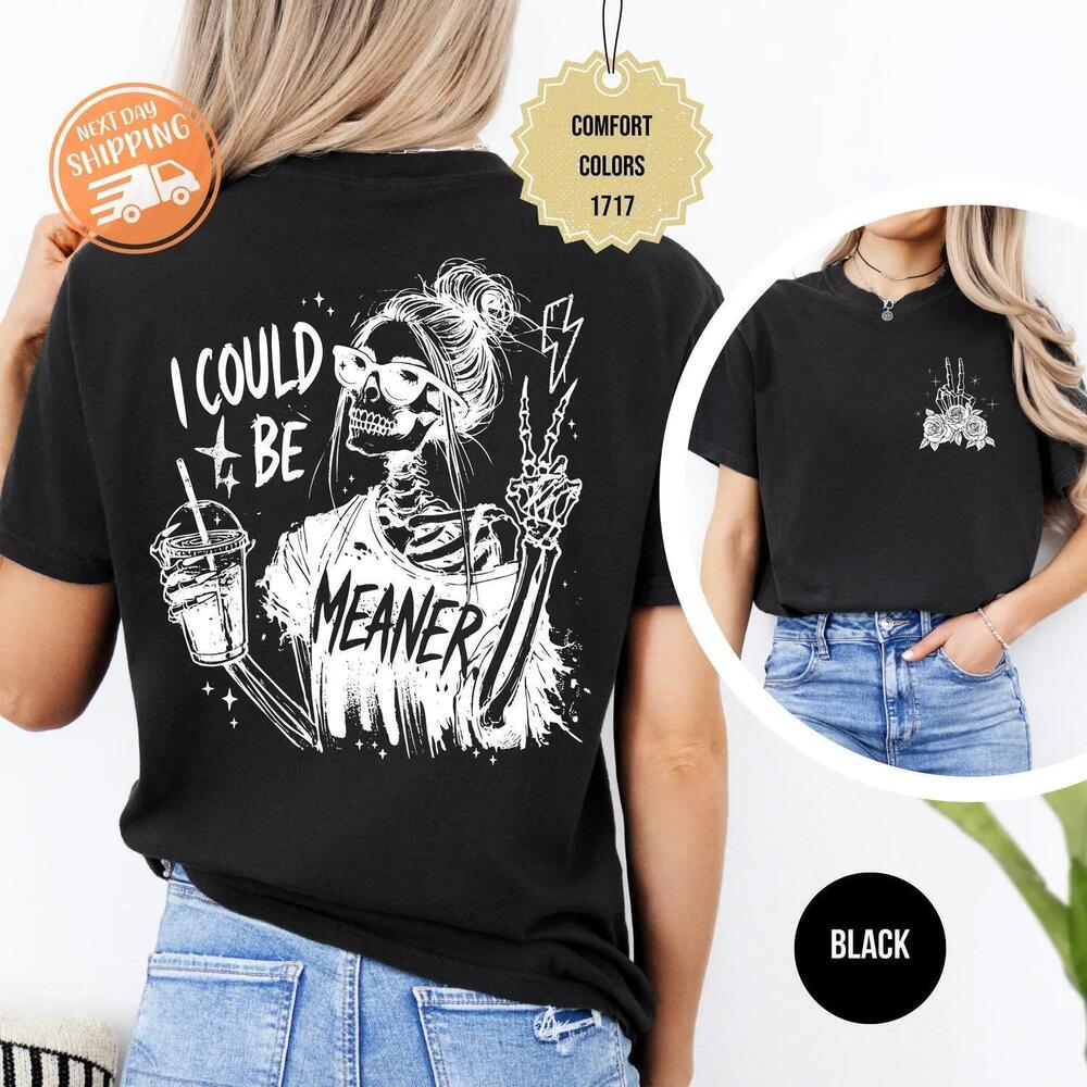 S I Could Be Meaner Shirt, Skeleton Girl Graphic Tee, Snarky Womens 2 Sided